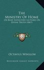 The Ministry Of Home Or Brief Expository Lectures On Divine Truth