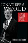 Ignatieff's World A Liberal leader for the 21st century