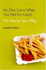 No One Cares What You Had for Lunch 100 Ideas for Your Blog
