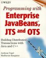 Programming with Enterprise JavaBeans JTS and OTS Building Distributed Transactions with Java and C