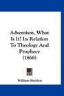 Adventism What Is It Its Relation To Theology And Prophecy