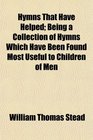 Hymns That Have Helped Being a Collection of Hymns Which Have Been Found Most Useful to Children of Men