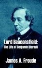 Lord Beaconsfield The Life of Benjamin Disraeli
