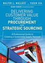 Delivering Customer Value through Procurement and Strategic Sourcing A Professional Guide to Creating A Sustainable Supply Network