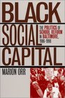 Black Social Capital The Politics of School Reform in Baltimore 19861998
