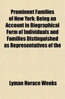 Prominent Families of New York Being an Account in Biographical Form of Individuals and Families Distinguished as Representatives of the