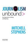 Journalism Unbound New Approaches to Reporting and Writing