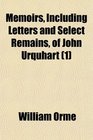 Memoirs Including Letters and Select Remains of John Urquhart