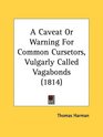 A Caveat Or Warning For Common Cursetors Vulgarly Called Vagabonds