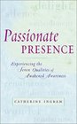 Passionate Presence Experiencing the Seven Qualities of Awakened Awareness