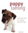 Puppy Taming The Easy Route to a Happy Obedient Dog
