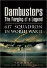 DAMBUSTERS THE FORGING OF A LEGEND 617 Squadron in World War II