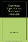 Theoretical Linguistics and Disordered Language