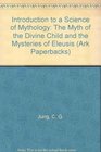 Introduction to a Science of Mythology The Myth of the Divine Child and the Mysteries of Eleusis