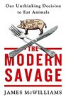 The Modern Savage Our Unthinking Decision to Eat Animals