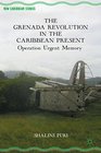 The Grenada Revolution in the Caribbean Present Operation Urgent Memory