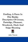 Fowling A Poem In Five Books Descriptive Of Grouse Partridge Pheasant Woodcock Duck And Snipe Shooting