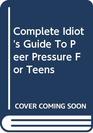 Complete Idiot's Guide To Peer Pressure For Teens