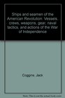 Ships and seamen of the American Revolution Vessels crews weapons gear naval tactics and actions of the War of Independence