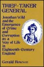 ThiefTaker General Jonathan Wild and the Emergence of Crime and Corruption as a Way of Life in Eighteenth Century Engla