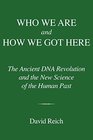 Who We Are and How We Got Here Ancient DNA and the New Science of the Human Past