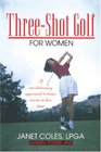 ThreeShot Golf for Women A Revolutionary Approach to Lower Scores in Less Time