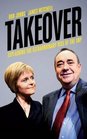 Takeover Explaining the Extraordinary Rise of the SNP