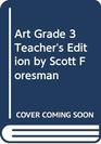 Art Grade 3 Teacher's Edition by Scott Foresman
