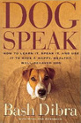 Dog Speak How to Learn It Speak It and Use It to Have a Happy Healthy Wellbehaved Dog