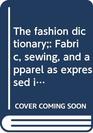 The fashion dictionary Fabric sewing and apparel as expressed in the language of fashion