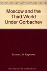 Moscow and the Third World Under Gorbachev