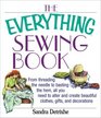 The Everything Sewing Book: From Threading the Needle to Basting the Hem, All You Need to Alter and Create Beautiful Clothes, Gifts, and Decorations (Everything Series)