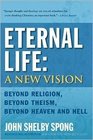 Eternal Life  a New Vision  Beyond religion Beyond theism Beyond heaven and Hell