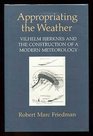 Appropriating the Weather Vilhelm Bjerknes and the Construction of a Modern Meteorology
