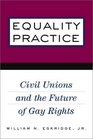 Equality Practice Civil Unions and the Future of Gay Rights