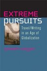 Extreme Pursuits Travel/Writing in an Age of Globalization