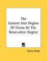 The Eastern Star Degree Of Electa Or The Benevolent Degree