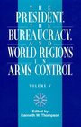 The President The Bureaucracy and World Regions in Arms Control Vol V