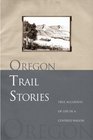 Oregon Trail Stories  True Accounts of Life in a Covered Wagon