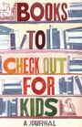 Books to Check Out for Kids A Journal