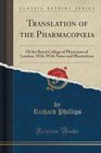 Translation of the Pharmacopoeia Of the Royal College of Physicians of London 1836 With Notes and Illustrations