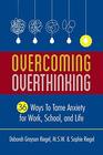 Overcoming Overthinking 36 Ways to Tame Anxiety for Work School and Life