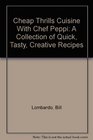 Cheap Thrills Cuisine with Chef Peppi A Collection of Quick Tasty Creative Recipes