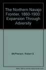 The Northern Navajo Frontier 18601900 Expansion Through Adversity
