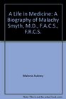 A Life in Medicine A Biography of Malachy Smyth MD FACS FRCS