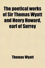 The poetical works of Sir Thomas Wyatt and Henry Howard earl of Surrey