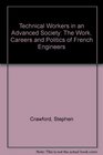 Technical Workers in an Advanced Society The Work Careers and Politics of French Engineers