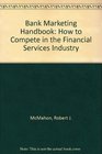 Bank Marketing Handbook How to Compete in the Financial Services Industry