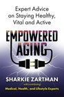 Empowered Aging Expert Advice on Staying Healthy Vital and Active