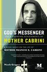 God's Messenger The Astounding Achievements of Mother Frances X Cabrini A Novel Based on the Life of Mother Cabrini